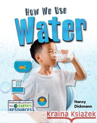 How We Use Water Nancy Dickmann 9780778781981