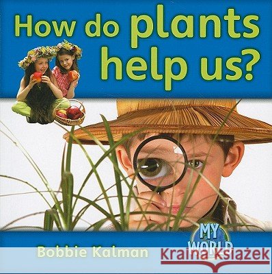 How Do Plants Help Us? Bobbie Kalman 9780778795865