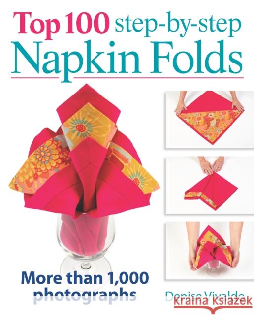Top 100 Step-By-Step Napkin Folds: More Than 1,000 Photographs Vivaldo, Denise 9780778804239 0