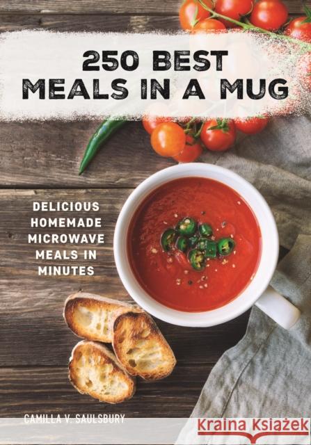 250 Best Meals in a Mug: Delicious Homemade Microwave Meals in Minutes Camilla Saulsbury 9780778804741 