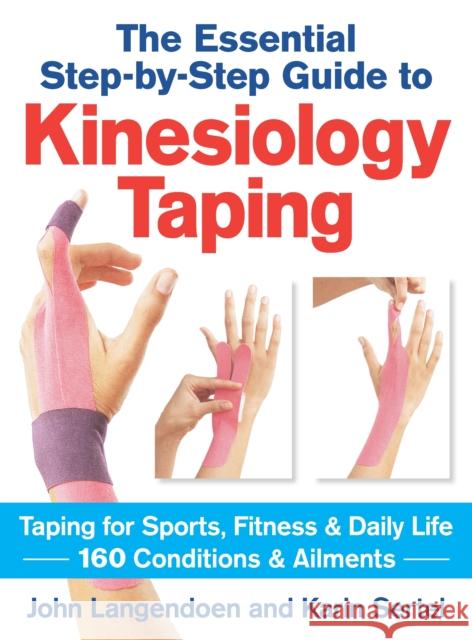 Kinesiology Taping the Essential Step-By-Step Guid: Taping for Sports, Fitness and Daily Life - 160 Conditions and Ailments Langendoen, John 9780778804819 Robert Rose
