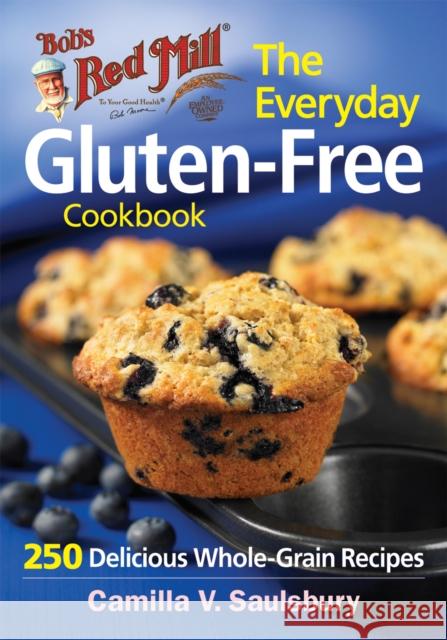 Bob's Red Mill Everyday Gluten-Free Cookbook: 281 Delicious Whole-Grain Recipes Camilla Saulsbury 9780778805007