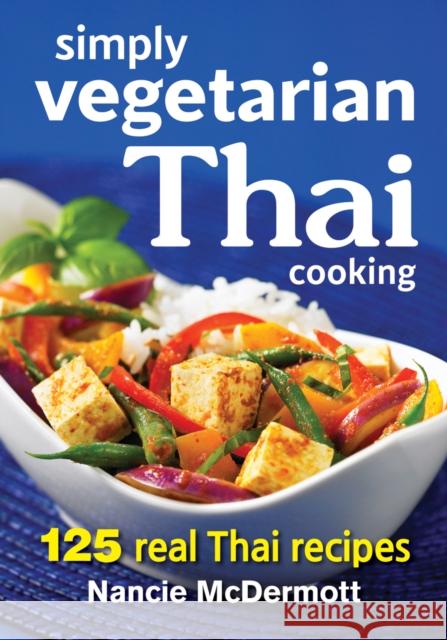 Simply Vegetarian Thai Cooking: 125 Real Thai Recipes Nancie McDermott 9780778805052 Robert Rose Inc