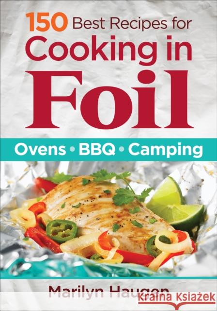 150 Best Recipes for Cooking in Foil: Ovens, Bbq, Camping Marilyn Haugen 9780778805328 Robert Rose