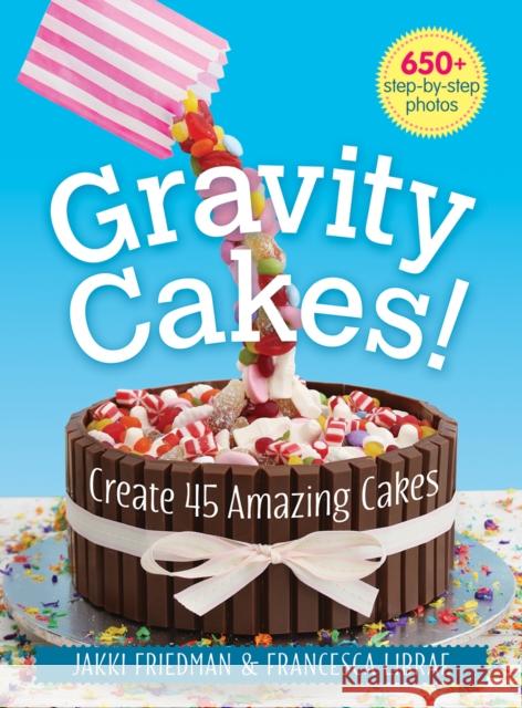 Gravity Cakes!: Create 45 Amazing Cakes Francesca Librae 9780778805496 Robert Rose