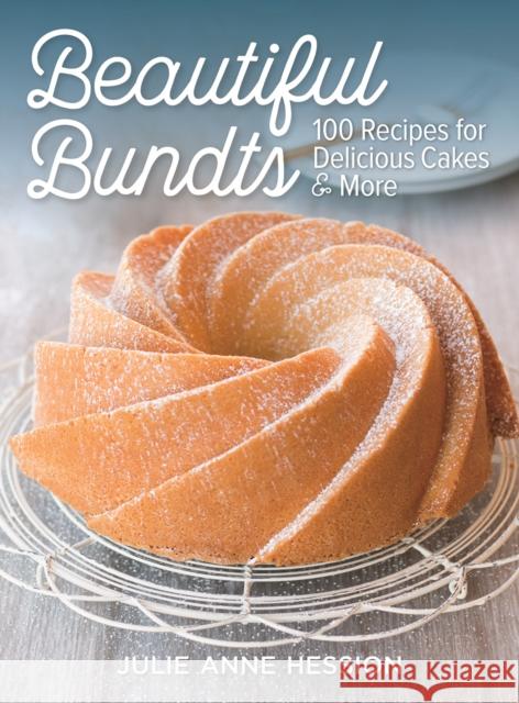 Beautiful Bundts: 100 Recipes for Delicious Cakes and More Julie Hession 9780778805762 Robert Rose