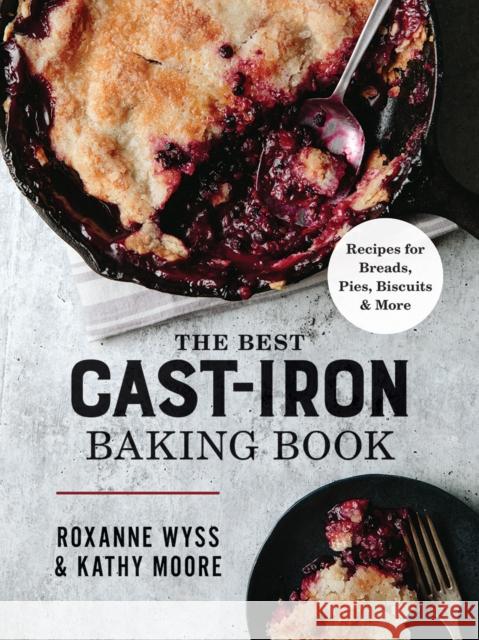 The Best Cast Iron Baking Book: Recipes for Breads, Pies, Biscuits and More Wyss, Roxanne 9780778806837