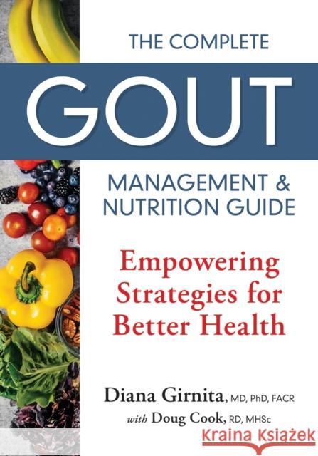 The Complete Gout Management and Nutrition Guide: Empowering Strategies for Better Health Diana Girnita Doug Cook 9780778807230 Robert Rose