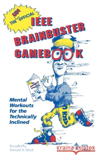 The Unofficial IEEE Brainbuster Gamebook: Mental Workouts for the Technically Inclined Mack, Donald R. 9780780304239 IEEE Computer Society Press
