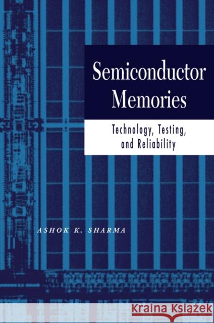 Semiconductor Memories: Technology, Testing, and Reliability Sharma, Ashok K. 9780780310001 IEEE Computer Society Press