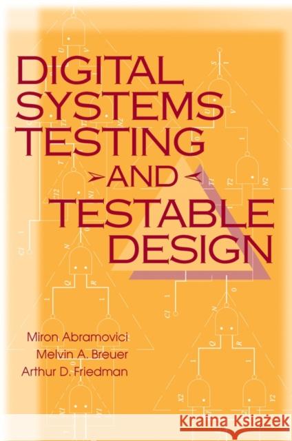 Digital Systems Testing and Testable Design Miron Abramovici Arthur D. Friedman Melvin A. Breuer 9780780310629