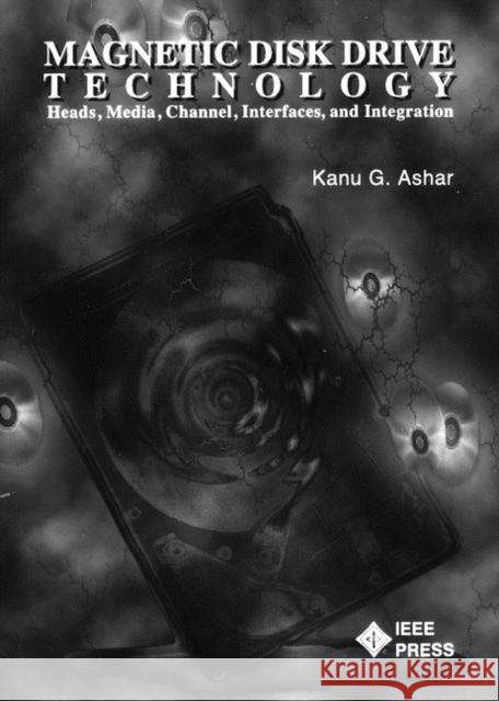 Magnetic Disk Drive Technology: Heads, Media, Channel, Interfaces, and Integration Ashar, Kanu G. 9780780310834 IEEE Computer Society Press