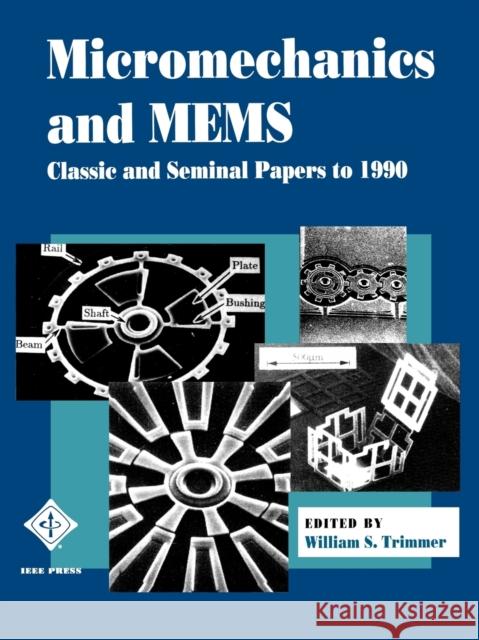 Micromechanics and Mems: Classic and Seminal Papers to 1990 Trimmer, William S. 9780780310858 IEEE Computer Society Press