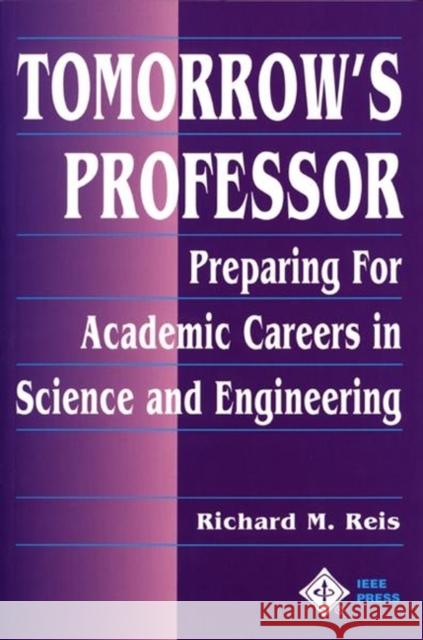 Tomorrow's Professor: Preparing for Careers in Science and Engineering Reis, Richard M. 9780780311367 IEEE Computer Society Press