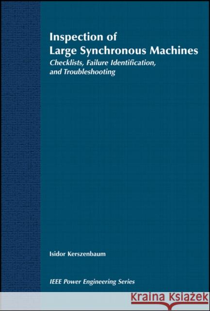 Inspection of Large Synchronous Machines: Checklists, Failure Identification, and Troubleshooting Kerszenbaum, Isidor 9780780311480 IEEE Computer Society Press