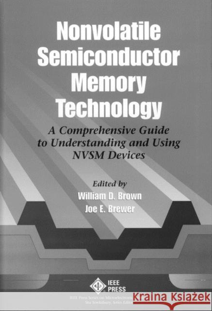 Nonvolatile Semiconductor Memory Technology: A Comprehensive Guide to Understanding and Using Nvsm Devices Brown, William D. 9780780311732 IEEE Computer Society Press