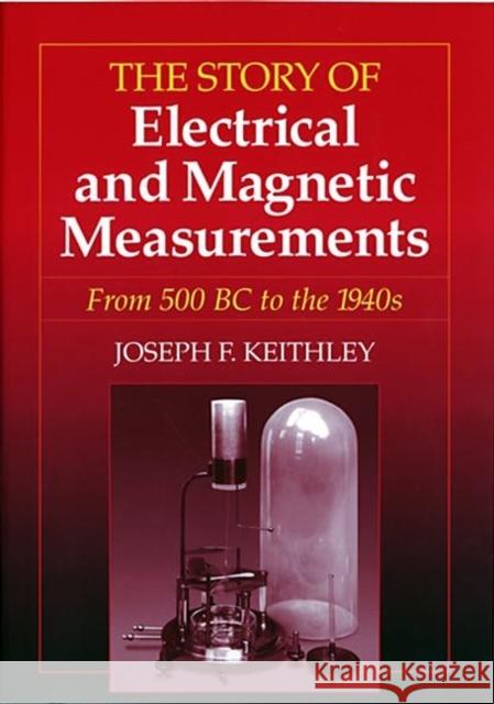 The Story of Electrical and Magnetic Measurements: From 500 BC to the 1940s Keithley, Joseph F. 9780780311930 IEEE Computer Society Press