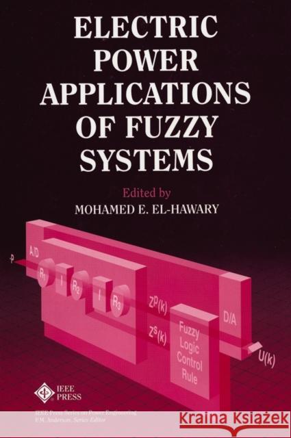 Electric Power Applications of Fuzzy Systems Mohamed E. El-Hawary Mohamed E. El-Hawary 9780780311978 IEEE Computer Society Press
