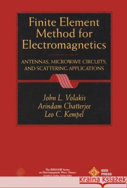 Finite Element Method Electromagnetics: Antennas, Microwave Circuits, and Scattering Applications Volakis, John L. 9780780334250