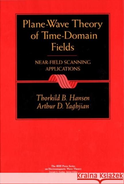 Plane-Wave Theory of Time-Domain Fields: Near-Field Scanning Applications Hansen, Thorkild B. 9780780334281 IEEE Computer Society Press