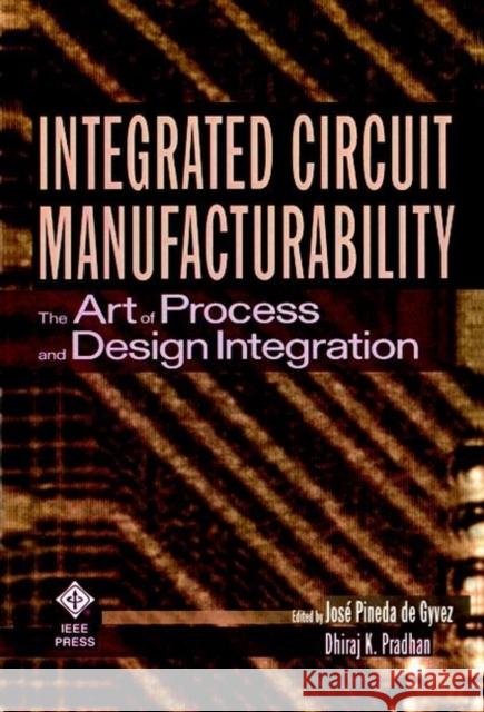 Integrated Circuit Manufacturability: The Art of Process and Design Integration de Gyvez, José Pineda 9780780334472 IEEE Computer Society Press