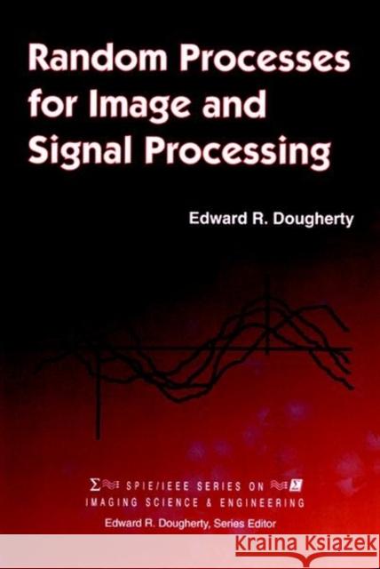Random Processes for Image Signal Processing Edward R. Dougherty Edward R. Daugherty 9780780334953 