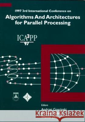 Algorithms And Architectures For Parallel Processing - Proceedings Of The 1997 3rd International Conference Andrzej Marian Goscinski, Michael Hobbs, Wan Lei Zhou 9780780342293 World Scientific (RJ)