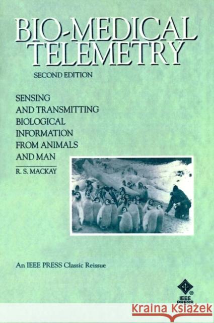 Bio-Medical Telemetry: Sensing and Transmitting Biological Information from Animals and Man MacKay, R. Stuart 9780780347182 IEEE Computer Society Press