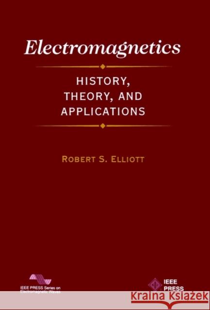Electromagnetics: History, Theory, and Applications Elliott, Robert S. 9780780353848 IEEE Computer Society Press