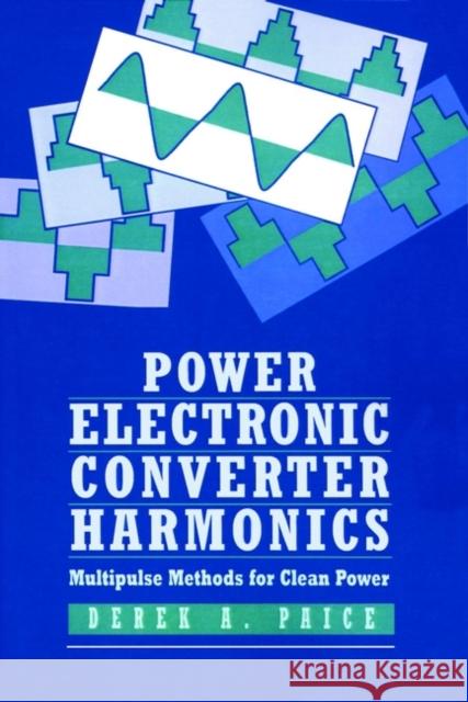 Power Electronics Converter Harmonics: Multipulse Methods for Clean Power Paice, Derek A. 9780780353947 IEEE Computer Society Press