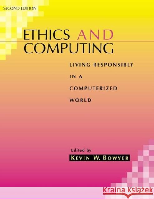 Ethics and Computing: Living Responsibly in a Computerized World Bowyer, Kevin W. 9780780360198 IEEE Computer Society Press