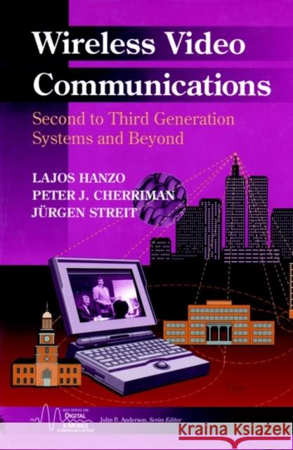 Wireless Video Communications: Second to Third Generation and Beyond Hanzo, Lajos 9780780360327 IEEE Computer Society Press