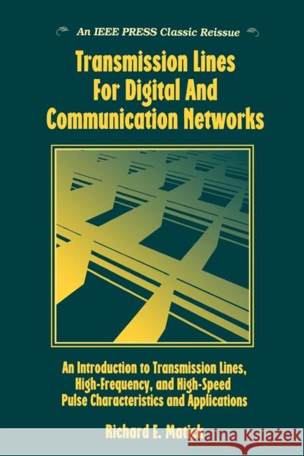 Transmission Lines for Digital and Communication Networks: An Introduction to Transmission Lines, High-Frequency and High-Speed Pulse Characteristics Matick, Richard E. 9780780360433 IEEE Computer Society Press