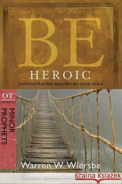 Be Heroic: Demonstrating Bravery by Your Walk: OT Commentary: Minor Prophets Wiersbe, Warren W. 9780781403351 David C. Cook