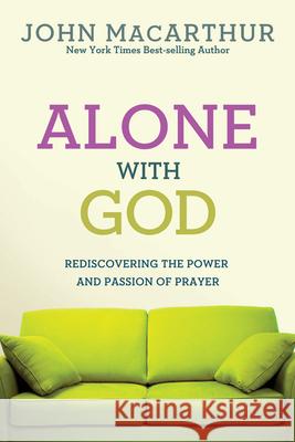 Alone with God: Rediscovering the Power and Passion of Prayer John, JR. MacArthur Jr. MacArthur 9780781405867 David C. Cook