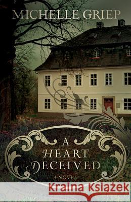 A Heart Deceived Michelle Griep 9780781411011 David C. Cook