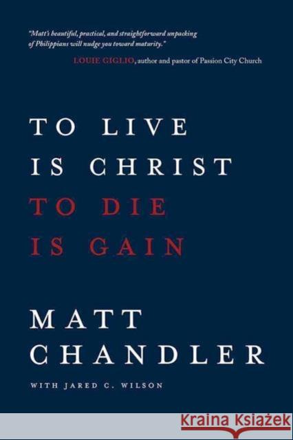 To Live Is Christ to Die Is Ga Matt Chandler 9780781412179 David C. Cook