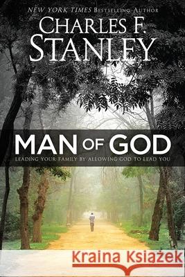 Man of God: Leading Your Family by Allowing God to Lead You Charles Stanley 9780781413435
