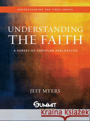 Understanding the Faith, 1: A Survey of Christian Apologetics Dr Jeff Myers 9780781413602
