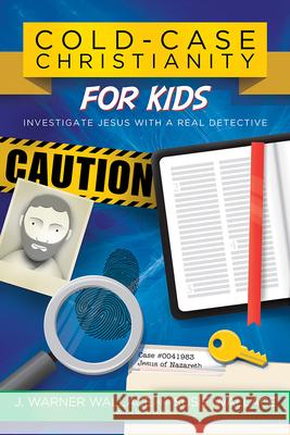 Cold-Case Christianity for Kids: Investigate Jesus with a Real Detective J Warner Wallace, Susie Wallace 9780781414579