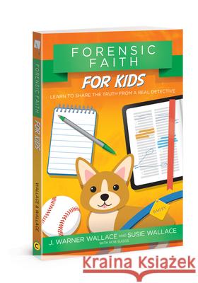 Forensic Faith for Kids: Learn to Share the Truth from a Real Detective J. Warner Wallace Susie Wallace Rob Suggs 9780781414586 David C. Cook
