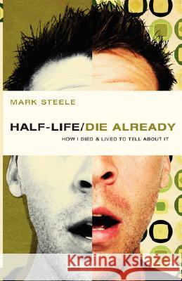 Half-Life / Die Already: How I Died and Lived to Tell about It Steele, Mark 9780781445528