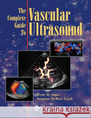The Complete Guide to Vascular Ultrasound Peter H. Arger Suzanne Debari Iyoob 9780781753463 LIPPINCOTT WILLIAMS AND WILKINS