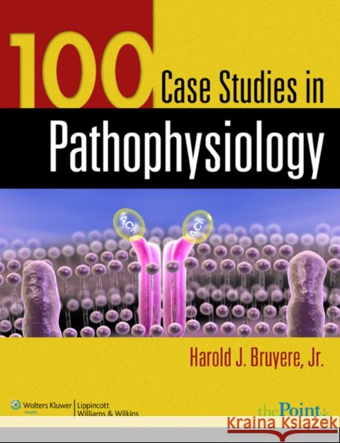 100 Case Studies in Pathophysiology [With CDROMWith Access Code] Bruyere, Harold J. 9780781761451 Williams & Wilkins