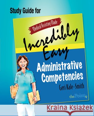 Medical Assisting Made Incredibly Easy: Administrative Competencies Study Guide Geri Kale-Smith 9780781764018 Lippincott Williams & Wilkins