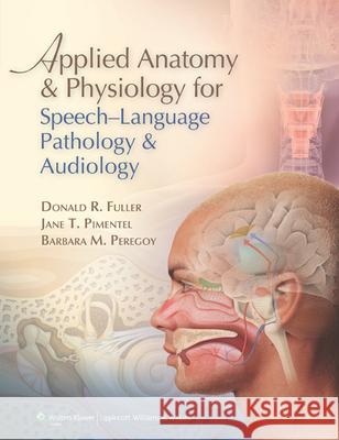 Applied Anatomy and Physiology for Speech-Language Pathology and Audiology Barbara M. Peregoy 9780781788373