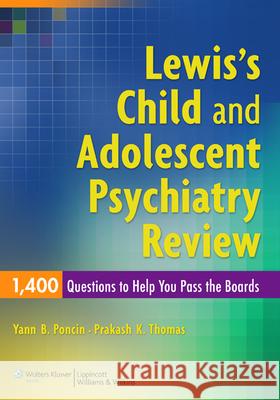 Lewis's Child and Adolescent Psychiatry Review: 1400 Questions to Help You Pass the Boards Yann Poncin 9780781795074 0