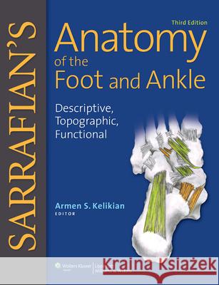 Sarrafian's Anatomy of the Foot and Ankle : Descriptive, Topographic, Functional Armen Kelikian 9780781797504 0