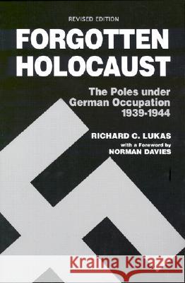 Forgotten Holocaust: The Poles Under German Occupation, 1939-1944 Richard C. Lukas 9780781809016 Hippocrene Books Inc.,U.S.