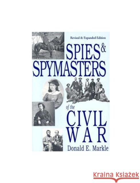 Spies and Spymasters of the Civil War Donald E. Markle 9780781810371 Hippocrene Books